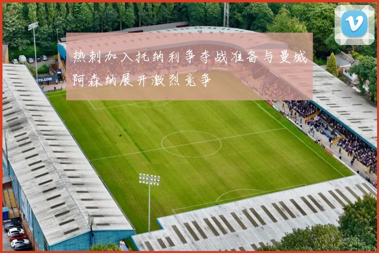 热刺加入托纳利争夺战准备与曼城阿森纳展开激烈竞争